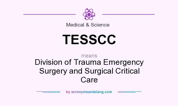 What does TESSCC mean? It stands for Division of Trauma Emergency Surgery and Surgical Critical Care