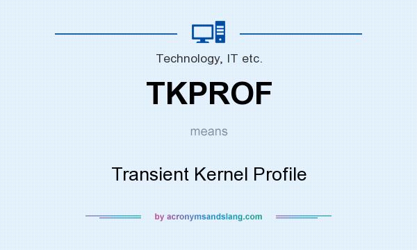What does TKPROF mean? It stands for Transient Kernel Profile