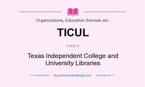 What does TICUL mean? It stands for Texas Independent College and University Libraries