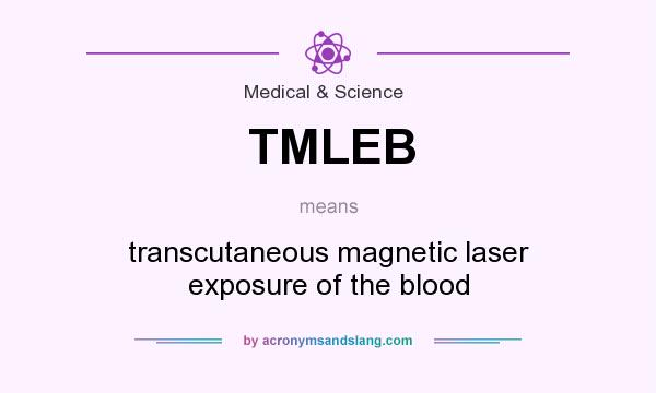 What does TMLEB mean? It stands for transcutaneous magnetic laser exposure of the blood