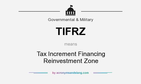 What does TIFRZ mean? It stands for Tax Increment Financing Reinvestment Zone
