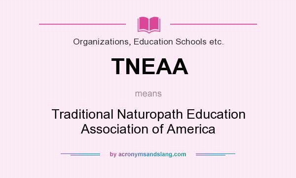 What does TNEAA mean? It stands for Traditional Naturopath Education Association of America