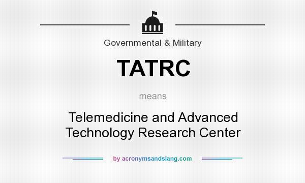 What does TATRC mean? It stands for Telemedicine and Advanced Technology Research Center