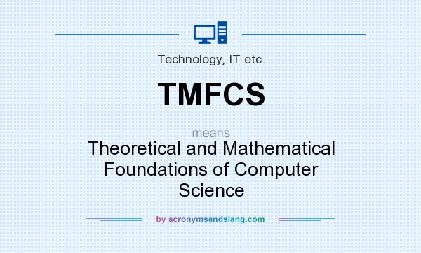 What does TMFCS mean? It stands for Theoretical and Mathematical Foundations of Computer Science