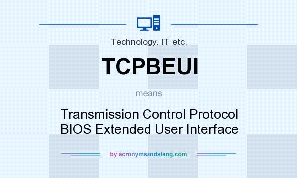 What does TCPBEUI mean? It stands for Transmission Control Protocol BIOS Extended User Interface