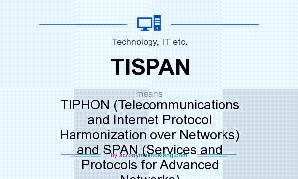 What does TISPAN mean? It stands for TIPHON (Telecommunications and Internet Protocol Harmonization over Networks) and SPAN (Services and Protocols for Advanced Networks)