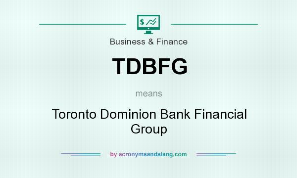 What does TDBFG mean? It stands for Toronto Dominion Bank Financial Group