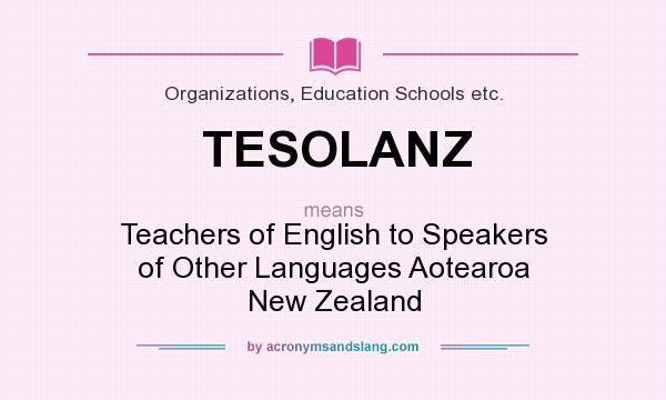 What does TESOLANZ mean? It stands for Teachers of English to Speakers of Other Languages Aotearoa New Zealand