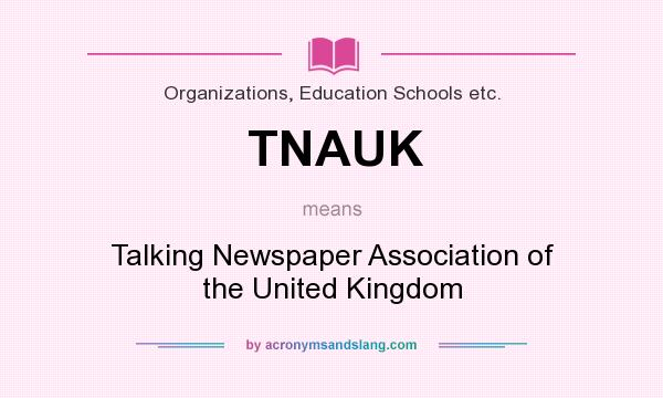 What does TNAUK mean? It stands for Talking Newspaper Association of the United Kingdom