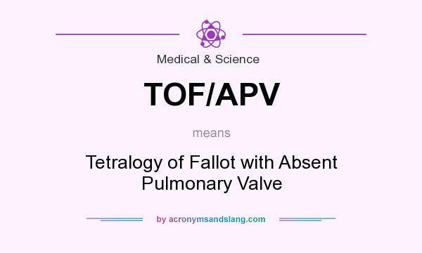 What does TOF/APV mean? It stands for Tetralogy of Fallot with Absent Pulmonary Valve