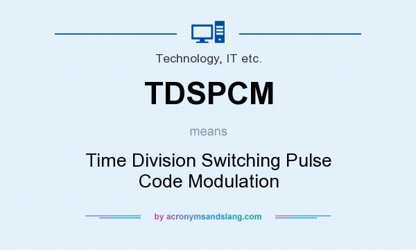 What does TDSPCM mean? It stands for Time Division Switching Pulse Code Modulation