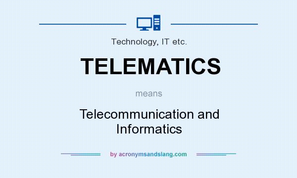 What does TELEMATICS mean? It stands for Telecommunication and Informatics