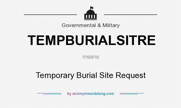 What does TEMPBURIALSITRE mean? It stands for Temporary Burial Site Request