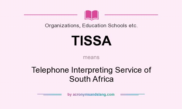 What does TISSA mean? It stands for Telephone Interpreting Service of South Africa