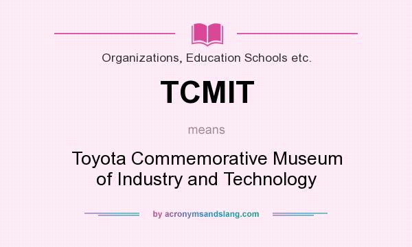 What does TCMIT mean? It stands for Toyota Commemorative Museum of Industry and Technology