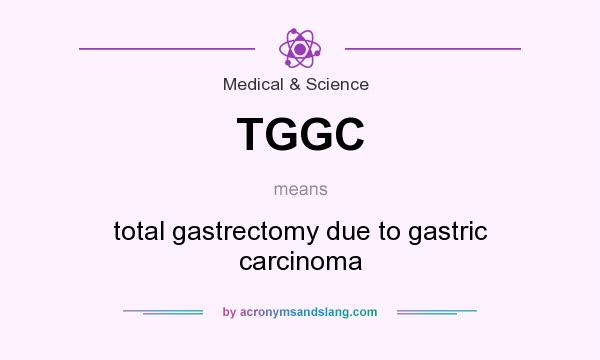 What does TGGC mean? It stands for total gastrectomy due to gastric carcinoma