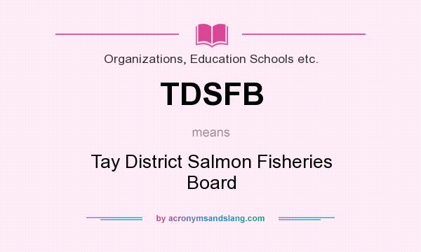 What does TDSFB mean? It stands for Tay District Salmon Fisheries Board