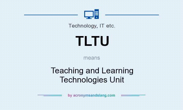 What does TLTU mean? It stands for Teaching and Learning Technologies Unit