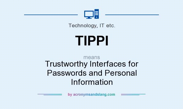 What does TIPPI mean? It stands for Trustworthy Interfaces for Passwords and Personal Information