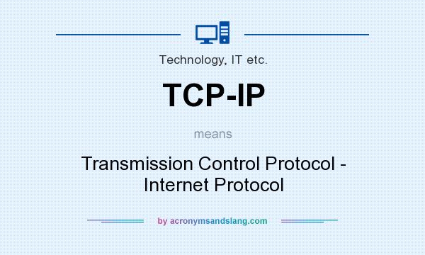 What does TCP-IP mean? It stands for Transmission Control Protocol - Internet Protocol