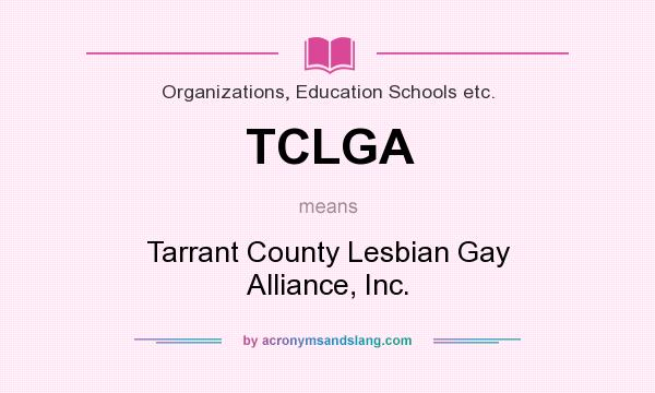 What does TCLGA mean? It stands for Tarrant County Lesbian Gay Alliance, Inc.