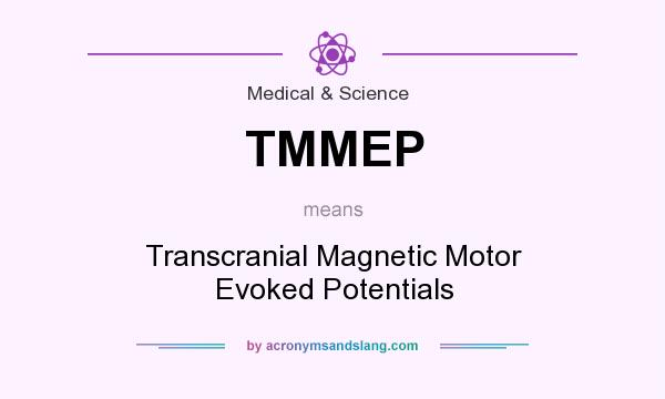 What does TMMEP mean? It stands for Transcranial Magnetic Motor Evoked Potentials