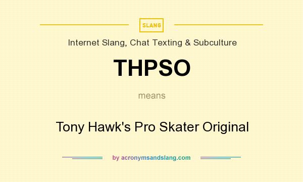 What does THPSO mean? It stands for Tony Hawk`s Pro Skater Original