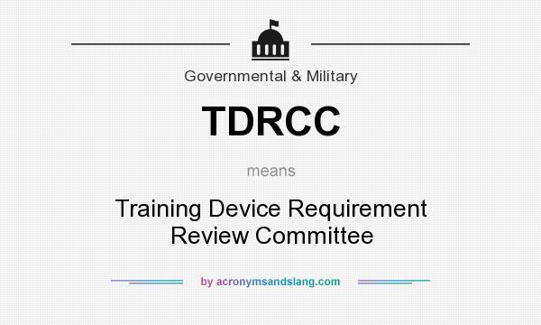 What does TDRCC mean? It stands for Training Device Requirement Review Committee