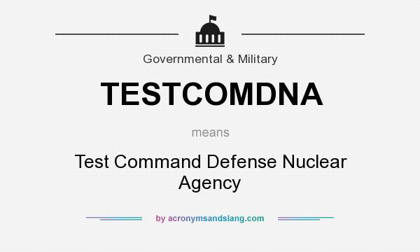 What does TESTCOMDNA mean? It stands for Test Command Defense Nuclear Agency