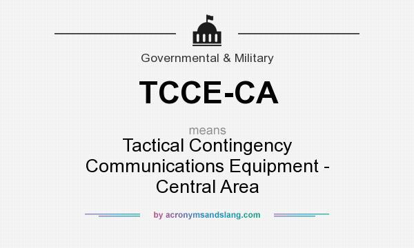 What does TCCE-CA mean? It stands for Tactical Contingency Communications Equipment - Central Area