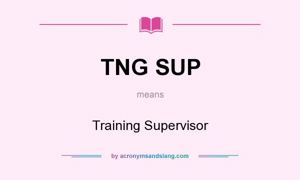What does TNG SUP mean? It stands for Training Supervisor