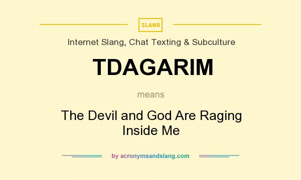 What does TDAGARIM mean? It stands for The Devil and God Are Raging Inside Me