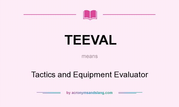 What does TEEVAL mean? It stands for Tactics and Equipment Evaluator