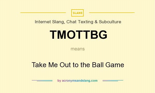 What does TMOTTBG mean? It stands for Take Me Out to the Ball Game