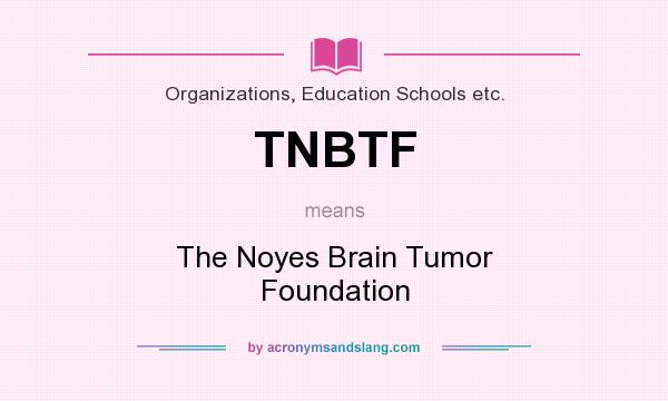 What does TNBTF mean? It stands for The Noyes Brain Tumor Foundation