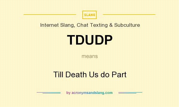 What does TDUDP mean? It stands for Till Death Us do Part