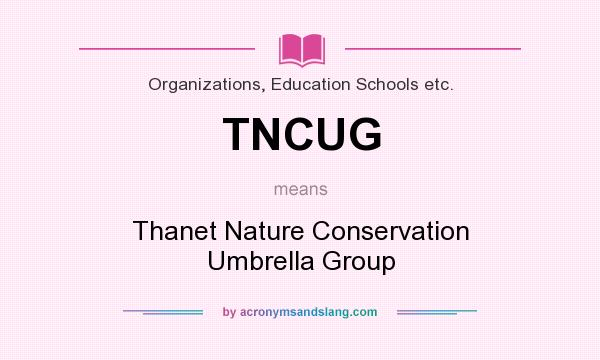 What does TNCUG mean? It stands for Thanet Nature Conservation Umbrella Group
