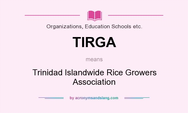 What does TIRGA mean? It stands for Trinidad Islandwide Rice Growers Association