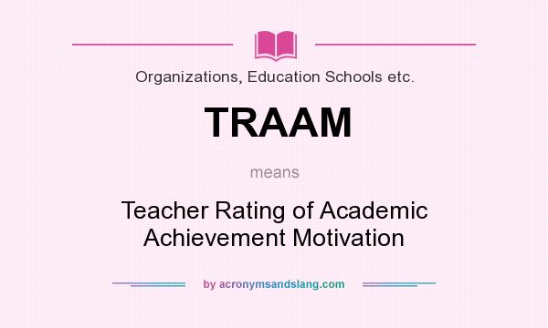 What does TRAAM mean? It stands for Teacher Rating of Academic Achievement Motivation