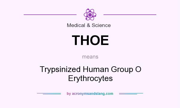 What does THOE mean? It stands for Trypsinized Human Group O Erythrocytes