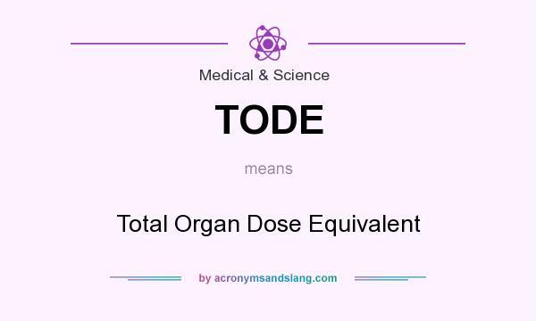 What does TODE mean? It stands for Total Organ Dose Equivalent