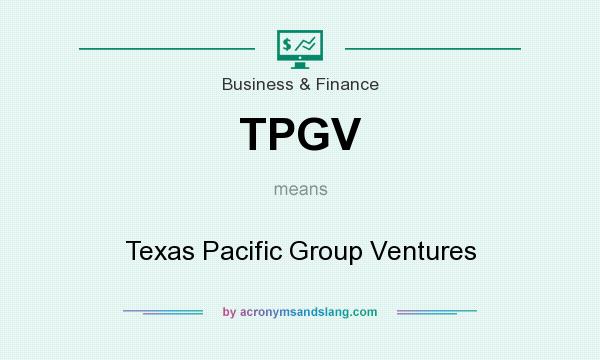 What does TPGV mean? It stands for Texas Pacific Group Ventures