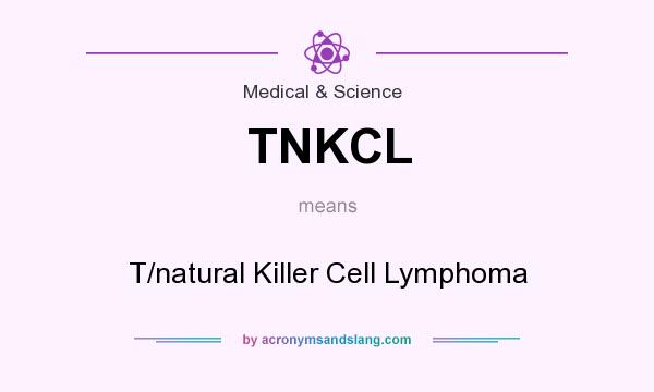 What does TNKCL mean? It stands for T/natural Killer Cell Lymphoma