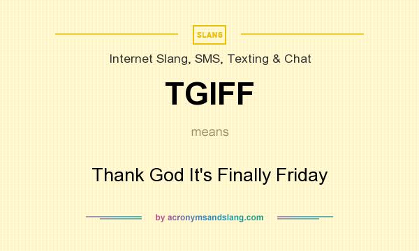 What does TGIFF mean? It stands for Thank God It`s Finally Friday