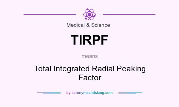 What does TIRPF mean? It stands for Total Integrated Radial Peaking Factor