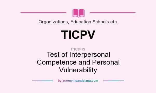 What does TICPV mean? It stands for Test of Interpersonal Competence and Personal Vulnerability