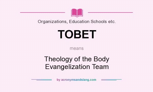 What does TOBET mean? It stands for Theology of the Body Evangelization Team