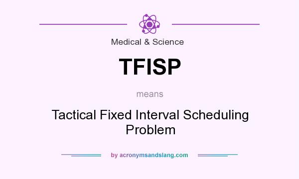 What does TFISP mean? It stands for Tactical Fixed Interval Scheduling Problem