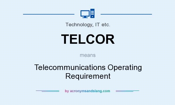 What does TELCOR mean? It stands for Telecommunications Operating Requirement