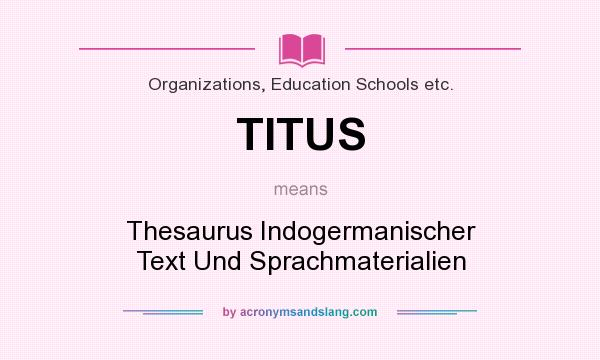What does TITUS mean? It stands for Thesaurus Indogermanischer Text Und Sprachmaterialien